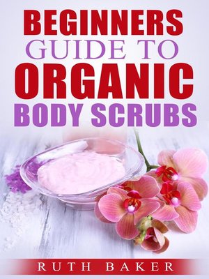 Beginners Guide to Organic Body Scrubs - ebook